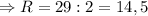 \Rightarrow R = 29:2 = 14,5