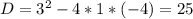 D=3^{2} - 4*1*(-4) = 25