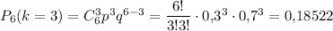 P_6(k=3)=C^3_6p^3q^{6-3}=\dfrac{6!}{3!3!}\cdot 0{,}3^3\cdot 0{,}7^3=0{,}18522