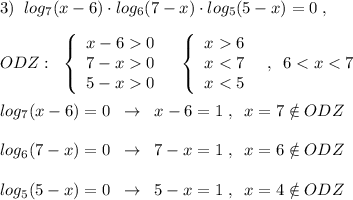 3)\; \; log_7(x-6)\cdot log_6(7-x)\cdot log_5(5-x)=0\; ,\\\\ODZ:\; \; \left\{\begin{array}{ccc}x-60\\7-x0\\5-x0\end{array}\right\; \; \; \left\{\begin{array}{ccc}x6\\x