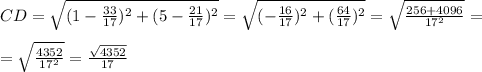 CD=\sqrt{(1-\frac{33}{17})^2+(5-\frac{21}{17})^2}=\sqrt{(-\frac{16}{17})^2+(\frac{64}{17})^2}=\sqrt{\frac{256+4096}{17^2}}=\\\\=\sqrt{\frac{4352}{17^2}}=\frac{\sqrt{4352}}{17}