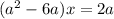 (a^{2} - 6 a) x = 2a