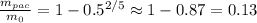 \frac{m_{pac}} {m_0} = 1 - 0.5 ^{2/5} \approx 1 - 0.87 = 0.13