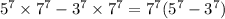 {5}^{7} \times {7}^{7} - {3}^{7} \times {7}^{7} = {7}^{7} ( {5}^{7} - {3}^{7} )