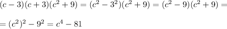 (c-3)(c+3)(c^2+9)=(c^2-3^2)(c^2+9)=(c^2-9)(c^2+9)=\\\\=(c^2)^2-9^2=c^4-81