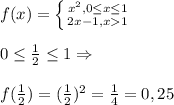 f(x)=\left \{ {{x^{2},0 \leq x\leq 1} \atop {2x-1,x1}} \right. \\\\0 \leq \frac{1}{2} \leq1 \Rightarrow\\\\f(\frac{1}{2})=(\frac{1}{2})^{2}=\frac{1}{4}=0,25
