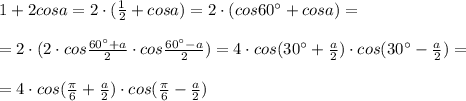 1+2cosa=2\cdot (\frac{1}{2}+cosa)=2\cdot (cos60^\circ +cosa)=\\\\=2\cdot (2\cdot cos\frac{60^\circ +a}{2}\cdot cos \frac{60^\circ -a}{2})=4\cdot cos(30^\circ +\frac{a}{2})\cdot cos(30^\circ -\frac{a}{2})=\\\\=4\cdot cos(\frac{\pi}{6}+\frac{a}{2})\cdot cos(\frac{\pi}{6}-\frac{a}{2})