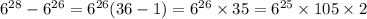 {6}^{28} - {6}^{26} = {6}^{26} (36 - 1) = {6}^{26} \times 35 = {6}^{25} \times 105 \times 2