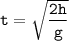 \displaystyle \tt t=\sqrt{\frac{2h}{g} }