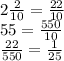 2\frac{2}{10} = \frac{22}{10} \\55 = \frac{550}{10} \\\frac{22}{550} = \frac{1}{25}