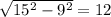 \sqrt{15^{2}-9^{2} } = 12