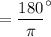 = \dfrac{180}{\pi}^{\circ}