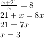 \frac{x+21}{x} = 8\\21+x = 8x\\21=7x\\x=3