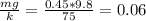 \frac{mg}{k} = \frac{0.45*9.8}{75} = 0.06