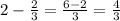 2-\frac{2}{3}=\frac{6-2}{3}=\frac{4}{3}