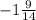 -1\frac{9}{14}