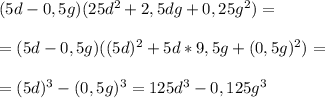 (5d-0,5g)(25d^2+2,5dg+0,25g^2)=\\\\=(5d-0,5g)((5d)^2+5d*9,5g+(0,5g)^2)=\\\\=(5d)^3-(0,5g)^3=125d^3-0,125g^3
