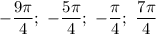 -\dfrac{9\pi}{4};\ -\dfrac{5\pi}{4};\ -\dfrac{\pi}{4};\ \dfrac{7\pi}{4}