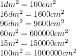 1dm^{2}=100cm^{2}\\16dm^{2}=1600cm^{2}\\96dm^{2}=9600cm^{2}\\60m^{2}=600000cm^{2}\\15m^{2}=150000cm^{2}\\100m^{2}=1000000cm^{2}