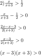 2)\frac{x}{x+3}\frac{1}{2}\\\\\frac{x}{x+3}-\frac{1}{2}0\\\\\frac{2x-x-3}{2(x+3)}0\\\\\frac{x-3}{2(x+3)}0\\\\(x-3)(x+3)0