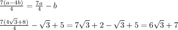 \frac{7(a-4b)}{4}=\frac{7a}{4} -b\\ \\ \frac{7(4\sqrt{3}+8) }{4} -\sqrt{3}+5=7\sqrt{3} +2- \sqrt{3}+5=6\sqrt{3} +7