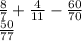 \frac{8}{7} +\frac{4}{11} -\frac{60}{70} \\\frac{50}{77}