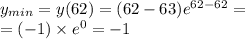 y_{min} = y(62) = (62 - 63) {e}^{62 - 62} = \\ = (- 1 )\times {e}^{0} = - 1