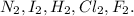 N_{2},I_{2},H_{2},Cl_{2},F_{2}.