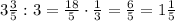 3\frac35:3=\frac{18}5\cdot\frac13=\frac65=1\frac15