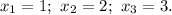 x_{1} = 1; \ x_{2} = 2; \ x_{3} = 3.