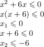 {x}^{2} + 6x \leqslant 0 \\ x(x + 6) \leqslant 0 \\ x_{1} \leqslant 0 \\ x + 6 \leqslant 0 \\ x_{2} \leqslant - 6