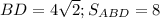 BD=4\sqrt{2} ; S_{ABD}=8