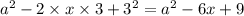 {a}^{2} - 2 \times x \times 3 + {3}^{2} = {a}^{2} - 6x + 9