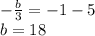 -\frac{b}{3} = -1 - 5\\b=18