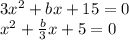 3x^{2} +bx+15=0\\x^{2} +\frac{b}{3} x+5=0