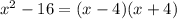 {x}^{2} - 16 = (x - 4)(x + 4)