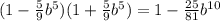 (1 - \frac{5}{9} {b}^{5} )(1 + \frac{5}{9} {b}^{5} )= 1 - \frac{25}{81} {b}^{10}