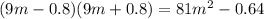 (9m - 0.8)(9m + 0.8) = 81 {m}^{2} - 0.64