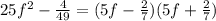 25 {f}^{2} - \frac{4}{49} = (5f - \frac{2}{7} )(5f + \frac{2}{7} )