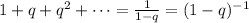 1+q+q^2+\dots=\frac{1}{1-q}=(1-q)^{-1}