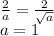 \frac{2}{a} = \frac{2}{ \sqrt{a} } \\ a = 1