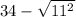 34 - \sqrt{11 {}^{2} }