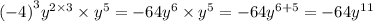 {( - 4)}^{3} {y}^{2 \times 3} \times {y}^{5} = - 64 {y}^{6} \times {y}^{5} = - 64 {y}^{6 + 5} = - 64 {y}^{11}