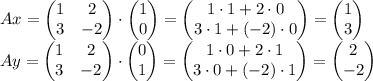 Ax=\begin{pmatrix} 1&2\\ 3&-2\end{pmatrix}\cdot\begin{pmatrix} 1\\ 0\end{pmatrix}=\begin{pmatrix} 1\cdot 1+2\cdot 0\\ 3\cdot 1 + (-2)\cdot 0\end{pmatrix}=\begin{pmatrix} 1\\ 3\end{pmatrix}\\Ay=\begin{pmatrix} 1&2\\ 3&-2\end{pmatrix}\cdot\begin{pmatrix} 0\\ 1\end{pmatrix}=\begin{pmatrix} 1\cdot 0+2\cdot 1\\ 3\cdot 0 + (-2)\cdot 1\end{pmatrix}=\begin{pmatrix} 2\\ -2\end{pmatrix}