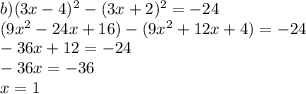 b) (3x-4)^2-(3x+2)^2=-24\\(9x^2-24x+16)-(9x^2+12x+4)=-24\\-36x+12=-24\\-36x=-36\\x=1