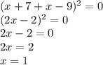 (x+7+x-9)^2=0\\(2x-2)^2=0\\2x-2=0\\2x=2\\x=1