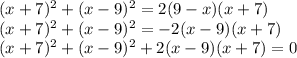 (x+7)^2+(x-9)^2=2(9-x)(x+7)\\(x+7)^2+(x-9)^2=-2(x-9)(x+7)\\(x+7)^2+(x-9)^2+2(x-9)(x+7)=0