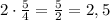 2\cdot\frac54=\frac52=2,5