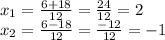 x_{1} = \frac{6+18}{12} =\frac{24}{12} =2\\ x_{2} =\frac{6-18}{12} =\frac{-12}{12} =-1