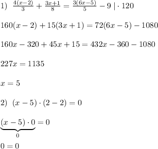 1)\; \; \frac{4(x-2)}{3}+\frac{3x+1}{8}=\frac{3(6x-5)}{5}-9\; |\cdot 120\\\\160(x-2)+15(3x+1)=72(6x-5)-1080\\\\160x-320+45x+15=432x-360-1080\\\\227x=1135\\\\x=5\\\\2)\; \; (x-5)\cdot (2-2)=0\\\\\underbrace {(x-5)\cdot 0}_{0}=0\\\\0=0